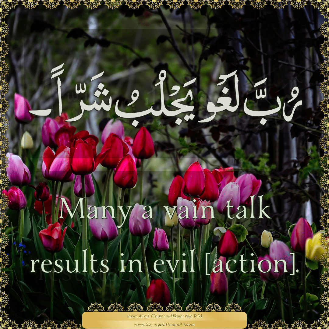 Many a vain talk results in evil [action].